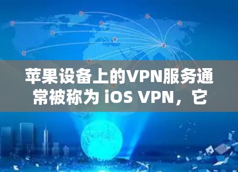 苹果设备上的VPN服务通常被称为 iOS VPN，它们帮助用户在苹果设备上进行网络访问和隐私保护。以下是一些常见的苹果VPN软件及其使用方法