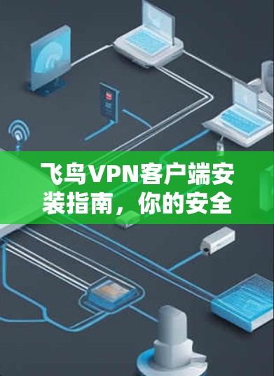 飞鸟VPN客户端安装指南，你的安全之光