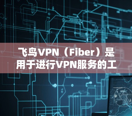 飞鸟VPN(Fiber)是用于进行VPN服务的工具,用户可以通过飞鸟VPN管理其节点,以确保网络的安全和稳定性。以下是一些关于如何管理飞鸟VPN节点的步骤 飞鸟VPN(Fiber)是用于进行VPN服务的工具,用户可以通过飞鸟VPN管理其节点,以确保网络的安全和稳定性。以下是一些关于如何管理飞鸟VPN节点的步骤