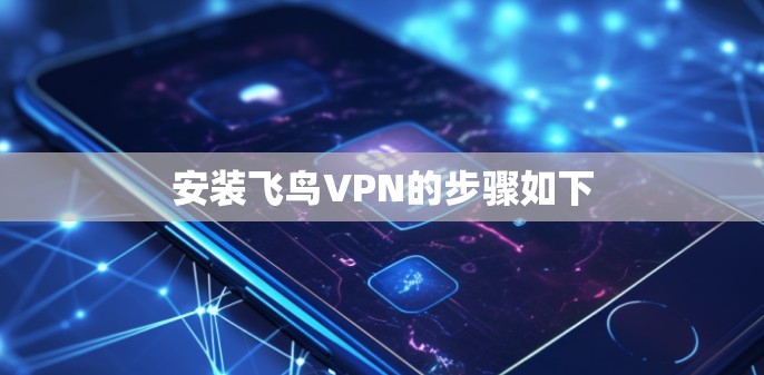 安装飞鸟VPN的步骤如下