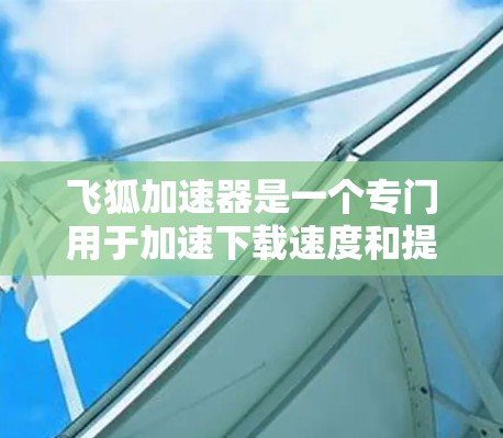 飞狐加速器是一个专门用于加速下载速度和提升网页浏览效率的手机应用程序。它通过网络加速技术,将用户连接到更快的互联网资源,从而提高用户的工作和学习效率 飞狐加速器是一个专门用于加速下载速度和提升网页浏览效率的手机应用程序。它通过网络加速技术,将用户连接到更快的互联网资源,从而提高用户的工作和学习效率