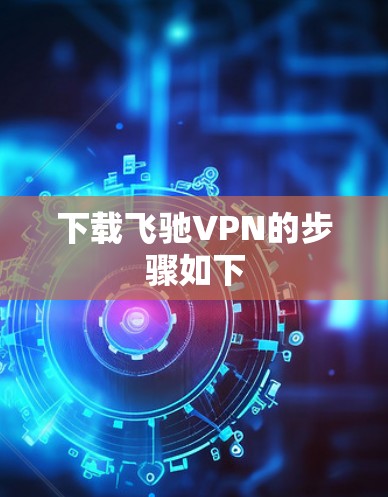 下载飞驰VPN的步骤如下