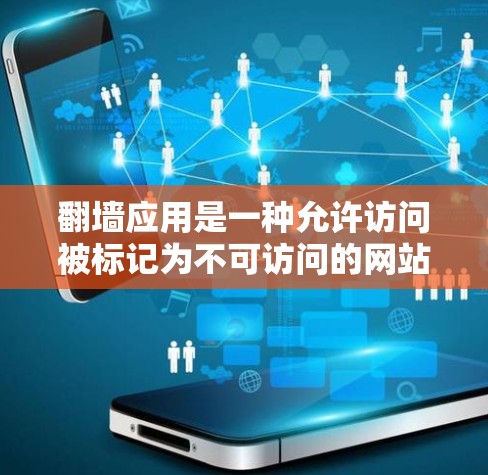 翻墙应用是一种允许访问被标记为不可访问的网站的软件，通常通过网络访问控制来实现。以下是安装翻墙应用的步骤和注意事项