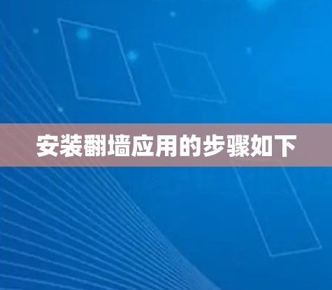 安装翻墙应用的步骤如下