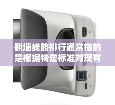 翻墙线路排行通常指的是根据特定标准对现有或潜在的翻墙线路进行排序和评估。以下是一些可能的排行标准和建议 翻墙线路排行通常指的是根据特定标准对现有或潜在的翻墙线路进行排序和评估。以下是一些可能的排行标准和建议