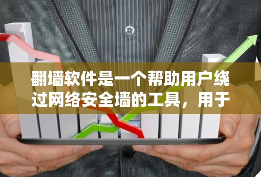 翻墙软件是一个帮助用户绕过网络安全墙的工具，用于访问另一端的网络。以下是对翻墙软件的详细分析