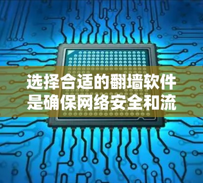选择合适的翻墙软件是确保网络安全和流畅访问的关键。以下是一些分步指南,帮助你做出明智的选择 选择合适的翻墙软件是确保网络安全和流畅访问的关键。以下是一些分步指南,帮助你做出明智的选择