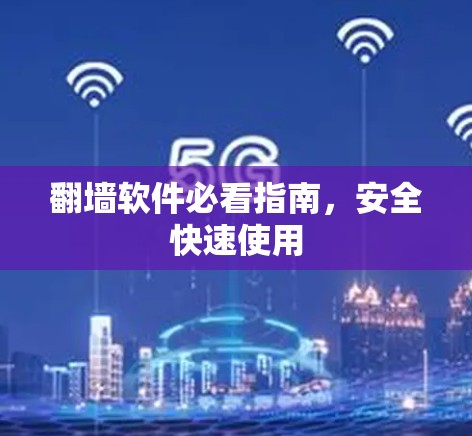翻墙软件必看指南，安全快速使用