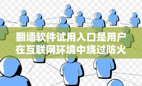翻墙软件试用入口是用户在互联网环境中绕过防火墙访问外网的工具。以下是一些常用的翻墙软件及其试用入口 翻墙软件试用入口是用户在互联网环境中绕过防火墙访问外网的工具。以下是一些常用的翻墙软件及其试用入口