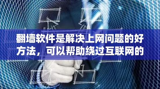 翻墙软件是解决上网问题的好方法，可以帮助绕过互联网的限制。以下是详细的使用步骤和考虑因素