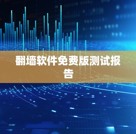 翻墙软件免费版测试报告 翻墙软件免费版测试报告