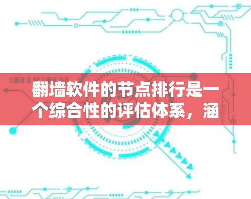 翻墙软件的节点排行是一个综合性的评估体系,涵盖了多个关键因素,以下是详细的总结 翻墙软件的节点排行是一个综合性的评估体系,涵盖了多个关键因素,以下是详细的总结