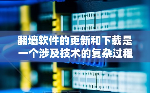 翻墙软件的更新和下载是一个涉及技术的复杂过程,以下是一些常见的翻墙软件及其更新情况 翻墙软件的更新和下载是一个涉及技术的复杂过程,以下是一些常见的翻墙软件及其更新情况