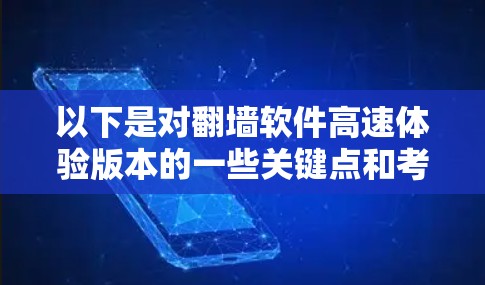 以下是对翻墙软件高速体验版本的一些关键点和考虑因素 以下是对翻墙软件高速体验版本的一些关键点和考虑因素