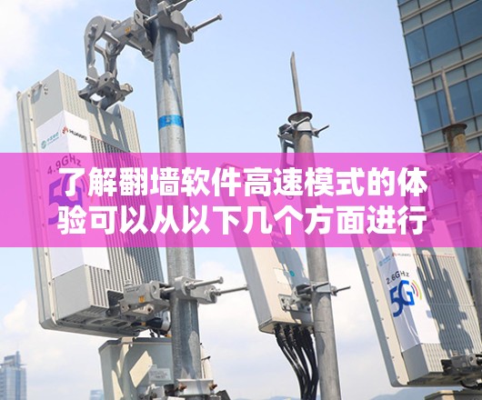 了解翻墙软件高速模式的体验可以从以下几个方面进行分析