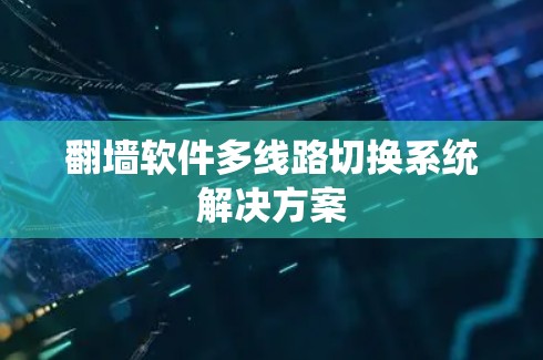 翻墙软件多线路切换系统解决方案