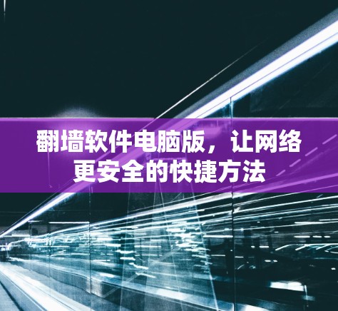 翻墙软件电脑版，让网络更安全的快捷方法