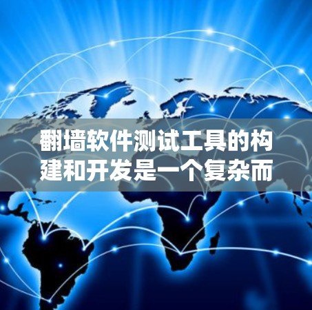 翻墙软件测试工具的构建和开发是一个复杂而系统的过程。以下是一个逐步的指南,帮助您构建一个有效的翻墙软件测试工具 翻墙软件测试工具的构建和开发是一个复杂而系统的过程。以下是一个逐步的指南,帮助您构建一个有效的翻墙软件测试工具