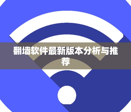 翻墙软件最新版本分析与推荐