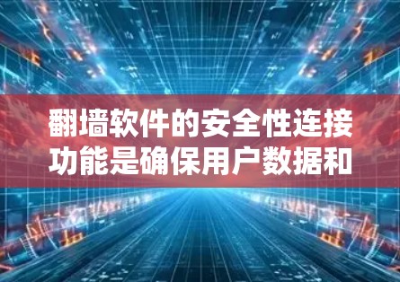 翻墙软件的安全性连接功能是确保用户数据和网络安全的重要组成部分。以下是对该问题的详细分析