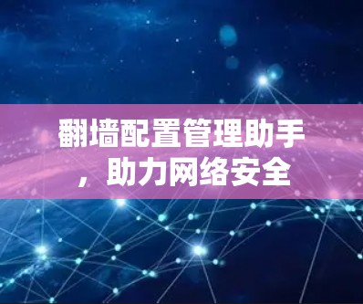 翻墙配置管理助手,助力网络安全