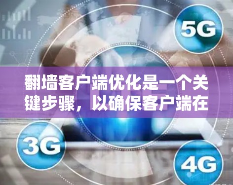 翻墙客户端优化是一个关键步骤,以确保客户端在不同设备上运行良好,界面友好,易于使用。以下是一些优化翻墙客户端的建议