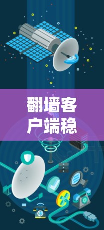 翻墙客户端稳定评测,性能与漏洞解析