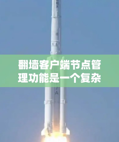 翻墙客户端节点管理功能是一个复杂但实用的系统,旨在管理和管理翻墙客户端节点。以下是对该功能的详细分析和总结 翻墙客户端节点管理功能是一个复杂但实用的系统,旨在管理和管理翻墙客户端节点。以下是对该功能的详细分析和总结