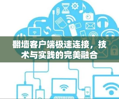 翻墙客户端极速连接,技术与实践的完美融合 翻墙客户端极速连接,技术与实践的完美融合