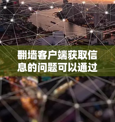 翻墙客户端获取信息的问题可以通过以下步骤有效解决 翻墙客户端获取信息的问题可以通过以下步骤有效解决