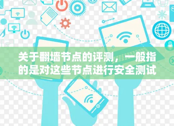 关于翻墙节点的评测,一般指的是对这些节点进行安全测试、分析和评估,以确保它们能够正确工作并提供所需的保护功能。评测过程可能包括以下步骤 关于翻墙节点的评测,一般指的是对这些节点进行安全测试、分析和评估,以确保它们能够正确工作并提供所需的保护功能。评测过程可能包括以下步骤
