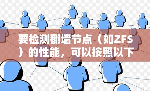 要检测翻墙节点(如ZFS)的性能,可以按照以下步骤操作