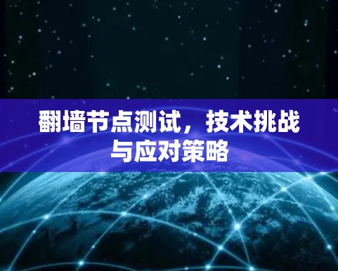 翻墙节点测试,技术挑战与应对策略 翻墙节点测试,技术挑战与应对策略