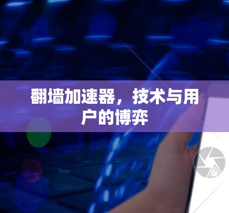 翻墙加速器,技术与用户的博弈