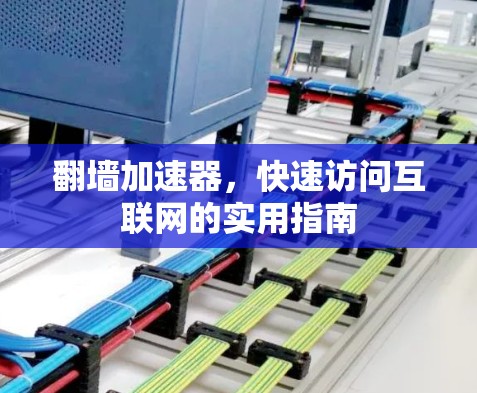 翻墙加速器,快速访问互联网的实用指南 翻墙加速器,快速访问互联网的实用指南