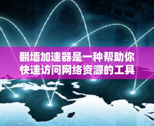 翻墙加速器是一种帮助你快速访问网络资源的工具,通常通过缓存下载文件或加速网络访问来实现。以下是几个免费的翻墙加速器推荐 翻墙加速器是一种帮助你快速访问网络资源的工具,通常通过缓存下载文件或加速网络访问来实现。以下是几个免费的翻墙加速器推荐
