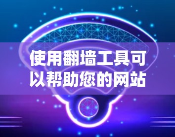 使用翻墙工具可以帮助您的网站访问不受网站墙的限制,确保访问更加安全和灵活。以下是一个系统化的教程,帮助您逐步掌握使用翻墙工具的方法 使用翻墙工具可以帮助您的网站访问不受网站墙的限制,确保访问更加安全和灵活。以下是一个系统化的教程,帮助您逐步掌握使用翻墙工具的方法