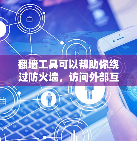 翻墙工具可以帮助你绕过防火墙,访问外部互联网。以下是一些常见的翻墙工具及其下载服务,供你参考 翻墙工具可以帮助你绕过防火墙,访问外部互联网。以下是一些常见的翻墙工具及其下载服务,供你参考