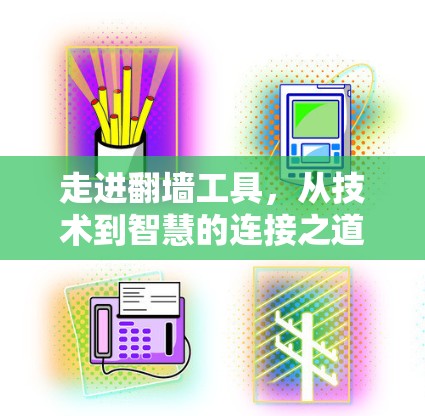 走进翻墙工具,从技术到智慧的连接之道 走进翻墙工具,从技术到智慧的连接之道