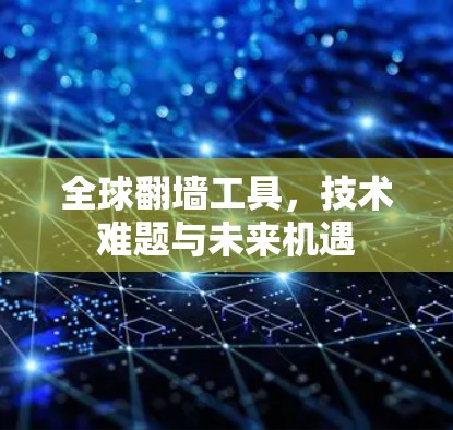 全球翻墙工具，技术难题与未来机遇