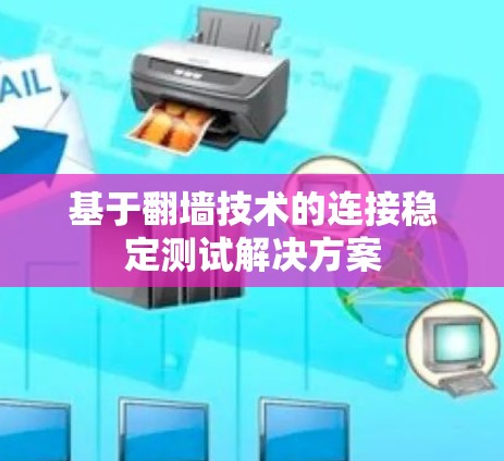 基于翻墙技术的连接稳定测试解决方案 基于翻墙技术的连接稳定测试解决方案