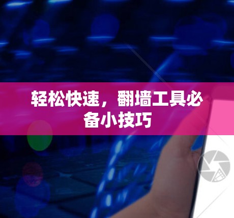 轻松快速,翻墙工具必备小技巧 轻松快速,翻墙工具必备小技巧