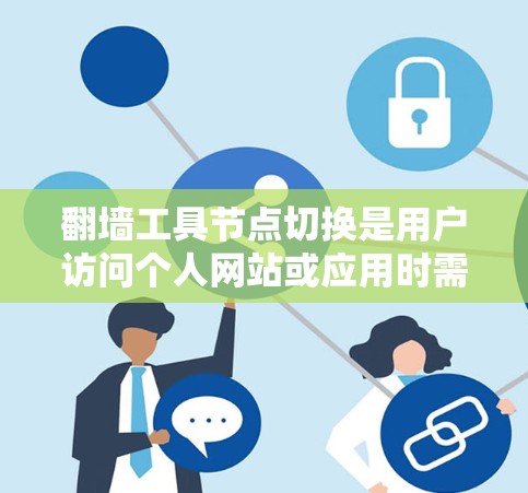 翻墙工具节点切换是用户访问个人网站或应用时需要完成的步骤。以下是一步步的指南,帮助您顺利完成节点切换 翻墙工具节点切换是用户访问个人网站或应用时需要完成的步骤。以下是一步步的指南,帮助您顺利完成节点切换
