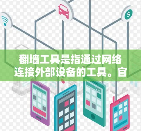 翻墙工具是指通过网络连接外部设备的工具。官方客户端通常指的是这些翻墙工具在官方渠道提供,以保证安全性、兼容性和稳定性。以下是几种常见的官方翻墙工具及其特点 翻墙工具是指通过网络连接外部设备的工具。官方客户端通常指的是这些翻墙工具在官方渠道提供,以保证安全性、兼容性和稳定性。以下是几种常见的官方翻墙工具及其特点
