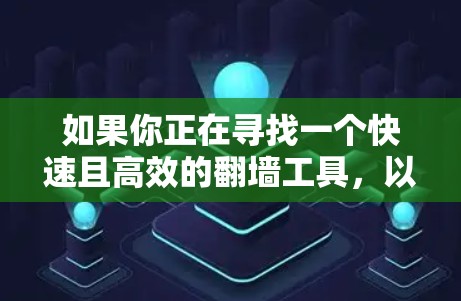 如果你正在寻找一个快速且高效的翻墙工具,以下是一些推荐的翻墙工具,并列出它们在高速版上的优势 如果你正在寻找一个快速且高效的翻墙工具,以下是一些推荐的翻墙工具,并列出它们在高速版上的优势