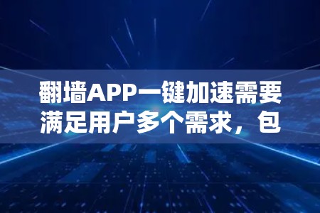 翻墙APP一键加速需要满足用户多个需求,包括快速安装、多端支持、安全性和操作便捷性,以及语言支持和多种加速模式。以下是一些最佳选择,确保应用在功能、安全性和易用性上都有所保障 翻墙APP一键加速需要满足用户多个需求,包括快速安装、多端支持、安全性和操作便捷性,以及语言支持和多种加速模式。以下是一些最佳选择,确保应用在功能、安全性和易用性上都有所保障
