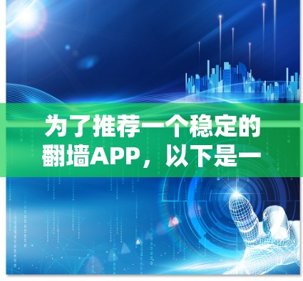 为了推荐一个稳定的翻墙APP,以下是一些综合考虑的因素和推荐列表 为了推荐一个稳定的翻墙APP,以下是一些综合考虑的因素和推荐列表