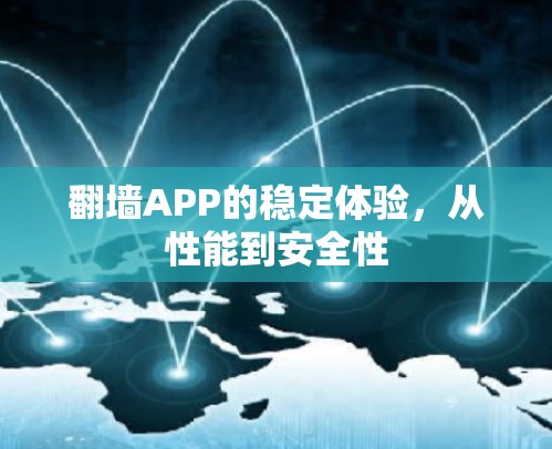 翻墙APP的稳定体验,从性能到安全性 翻墙APP的稳定体验,从性能到安全性