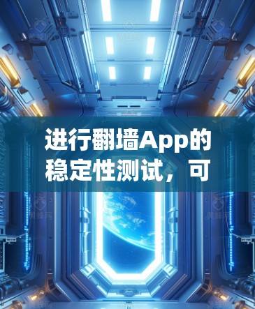进行翻墙App的稳定性测试,可以按照以下步骤进行,以评估其稳定性和性能
