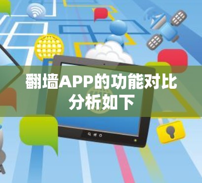 翻墙APP的功能对比分析如下 翻墙APP的功能对比分析如下